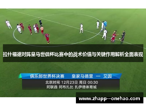 拉什福德对阵皇马世俱杯比赛中的战术价值与关键作用解析全面表现