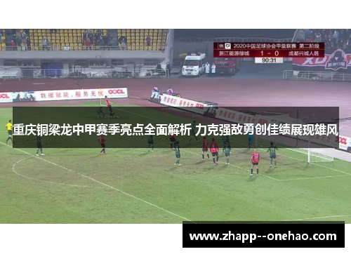 重庆铜梁龙中甲赛季亮点全面解析 力克强敌勇创佳绩展现雄风