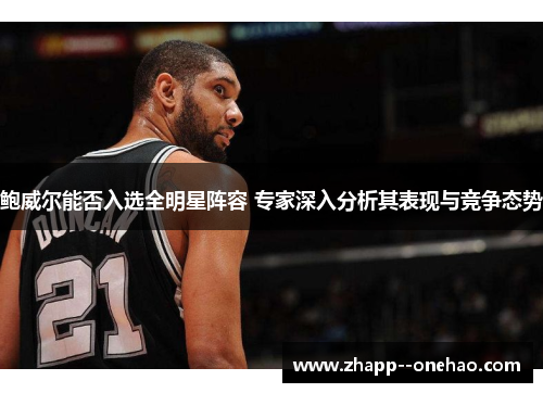 鲍威尔能否入选全明星阵容 专家深入分析其表现与竞争态势